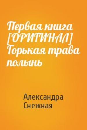 Обложка книги «Первая книга [ОРИГИНАЛ] Горькая трава полынь» — Александра Снежная