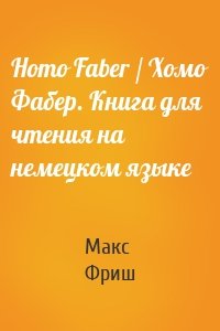 Homo Faber / Хомо Фабер. Книга для чтения на немецком языке