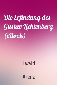Die Erfindung des Gustav Lichtenberg (eBook)