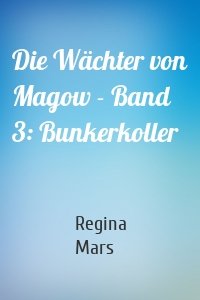 Die Wächter von Magow - Band 3: Bunkerkoller