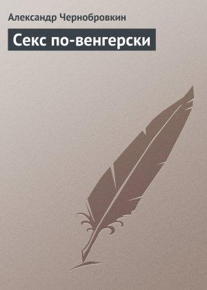 Обложка книги «Секс по-венгерски» — Александр Васильевич Чернобровкин