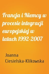 Francja i Niemcy w procesie integracji europejskiej w latach 1992-2007