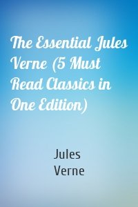 The Essential Jules Verne (5 Must Read Classics in One Edition)
