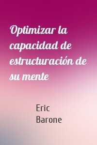 Optimizar la capacidad de estructuración de su mente