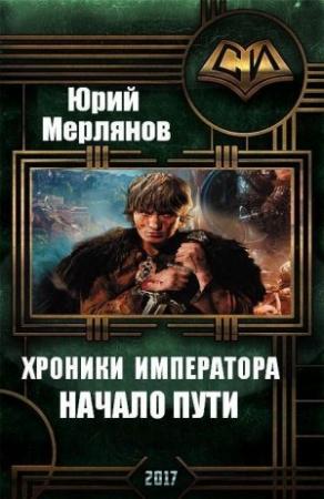 Обложка книги «Хроники императора. Начало пути (СИ)» — Юрий Мерлянов