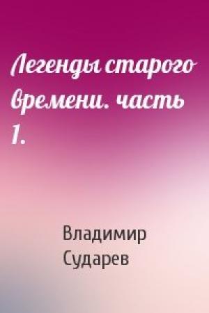 Обложка книги «Легенды старого времени. часть 1.» — Владимир Сударев