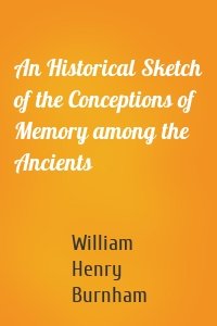 An Historical Sketch of the Conceptions of Memory among the Ancients