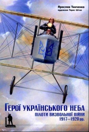 Обложка книги «Герої Українського неба. Пілоти Визвольної Війни 1917-1920 рр.» — Ярослав Юрьевич Тинченко
