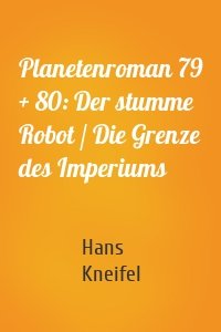 Planetenroman 79 + 80: Der stumme Robot / Die Grenze des Imperiums