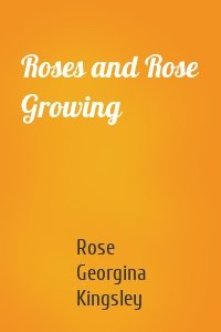 Roses and Rose Growing
