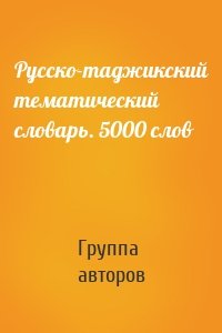 Русско-таджикский тематический словарь. 5000 слов