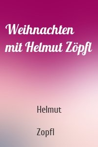 Weihnachten mit Helmut Zöpfl