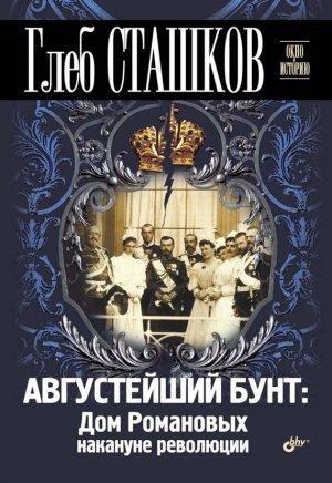 Обложка книги «Августейший бунт. Дом Романовых накануне революции» — Глеб Сташков
