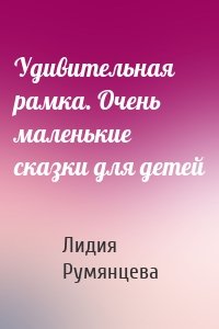 Удивительная рамка. Очень маленькие сказки для детей