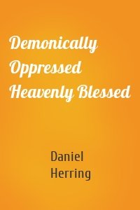 Demonically Oppressed Heavenly Blessed