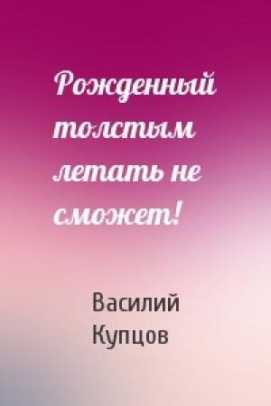 Обложка книги «Рожденный толстым летать не сможет!» — Василий Купцов