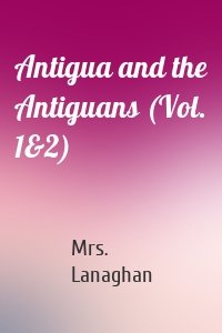 Antigua and the Antiguans (Vol. 1&2)