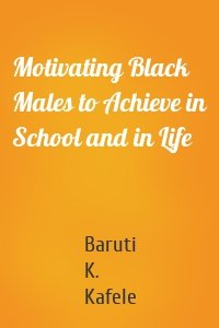 Motivating Black Males to Achieve in School and in Life