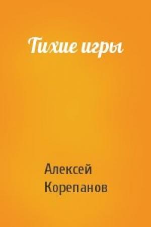 Обложка книги «Тихие игры» — Алексей Корепанов