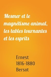 Mesmer et le magnétisme animal, les tables tournantes et les esprits