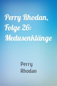 Perry Rhodan, Folge 26: Medusenklänge