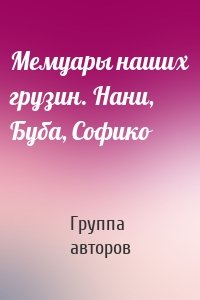 Мемуары наших грузин. Нани, Буба, Софико