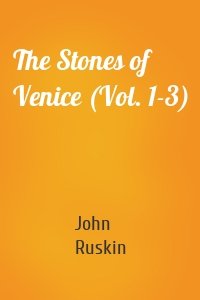 The Stones of Venice (Vol. 1-3)