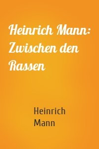 Heinrich Mann: Zwischen den Rassen