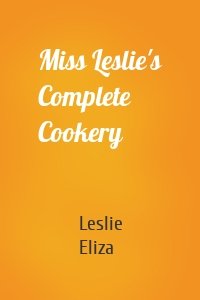 Miss Leslie's Complete Cookery