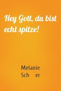 Hey Gott, du bist echt spitze!