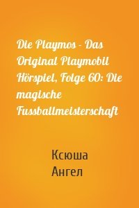 Die Playmos - Das Original Playmobil Hörspiel, Folge 60: Die magische Fussballmeisterschaft