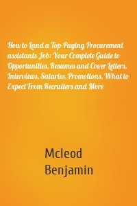 How to Land a Top-Paying Procurement assistants Job: Your Complete Guide to Opportunities, Resumes and Cover Letters, Interviews, Salaries, Promotions, What to Expect From Recruiters and More