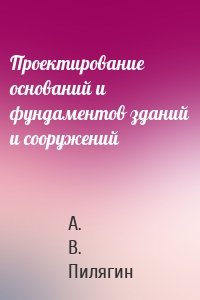 Проектирование оснований и фундаментов зданий и сооружений