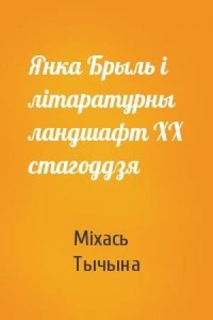 Обложка книги «Янка Брыль і літаратурны ландшафт ХХ стагоддзя» — Міхась Тычына