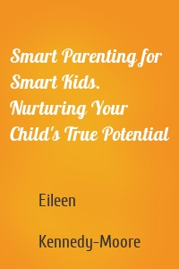Smart Parenting for Smart Kids. Nurturing Your Child's True Potential