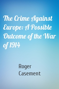 The Crime Against Europe: A Possible Outcome of the War of 1914