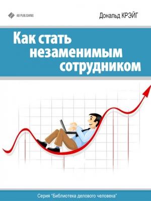 Обложка книги «Как стать незаменимым сотрудником» — Дональд Крэйг