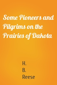 Some Pioneers and Pilgrims on the Prairies of Dakota
