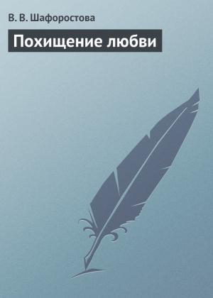 Обложка книги «Похищение любви» — В. Шафоростова