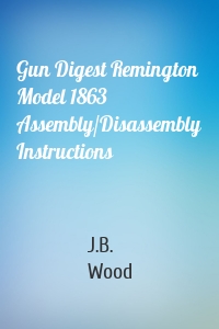 Gun Digest Remington Model 1863 Assembly/Disassembly Instructions