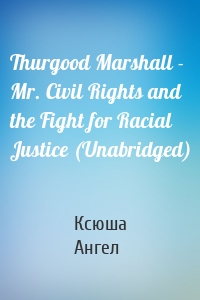 Thurgood Marshall - Mr. Civil Rights and the Fight for Racial Justice (Unabridged)