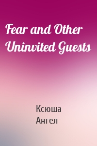 Fear and Other Uninvited Guests