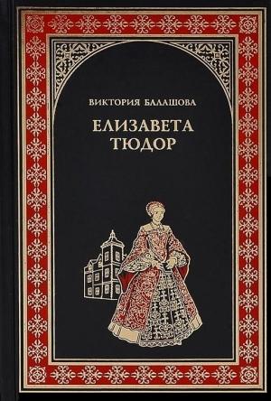 Обложка книги «Елизавета Тюдор. Дочь убийцы» — Виктория Балашова