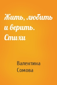 Жить, любить и верить. Стихи