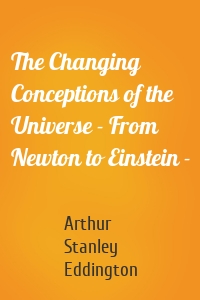 The Changing Conceptions of the Universe - From Newton to Einstein -