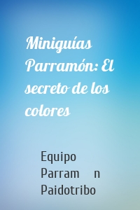 Miniguías Parramón: El secreto de los colores