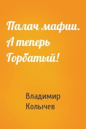 Обложка книги «Палач мафии. А теперь Горбатый!» — Владимир Колычев