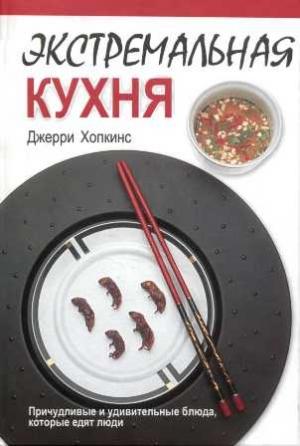 Обложка книги «Экстремальная кухня: Причудливые и удивительные блюда, которые едят люди» — Джерри Хопкинс