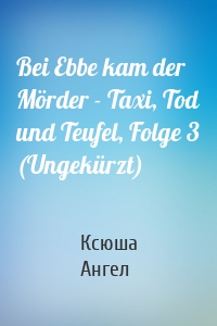 Bei Ebbe kam der Mörder - Taxi, Tod und Teufel, Folge 3 (Ungekürzt)