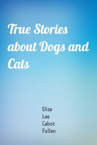 True Stories about Dogs and Cats